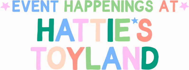 Event Happenings at Hattie's Toyland!